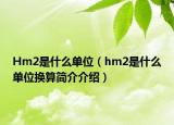 Hm2是什么單位（hm2是什么單位換算簡介介紹）