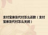 支付寶親友代付怎么還款（支付寶親友代付怎么關(guān)閉）