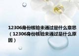 12306身份核驗(yàn)未通過是什么意思（12306身份核驗(yàn)未通過是什么原因）