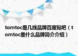 tomtoc是幾線品牌百度貼吧（tomtoc是什么品牌簡(jiǎn)介介紹）