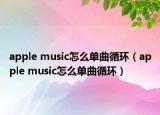 apple music怎么單曲循環(huán)（apple music怎么單曲循環(huán)）