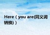 Here（you are(同義詞轉(zhuǎn)換)）