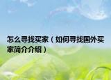 怎么尋找買家（如何尋找國外買家簡介介紹）