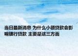 當(dāng)日最新消息 為什么小額貸款會(huì)影響銀行貸款 主要是這三方面