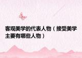 客觀美學(xué)的代表人物（接受美學(xué)主要有哪些人物）