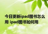 今日更新ipad圖書怎么用 ipad圖書如何用