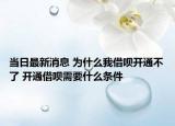 當(dāng)日最新消息 為什么我借唄開(kāi)通不了 開(kāi)通借唄需要什么條件