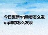 今日更新qq動態(tài)怎么發(fā) qq動態(tài)怎么發(fā)表