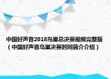 中國好聲音2018鳥巢總決賽視頻完整版（中國好聲音鳥巢決賽時間簡介介紹）