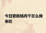 今日更新蠔肉干怎么做來吃
