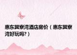 惠東巽寮灣酒店房價(jià)（惠東巽寮灣好玩嗎?）
