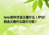 ipqc的中文含義是什么（IPQC的含義是什么簡介介紹）