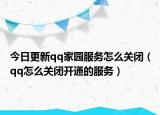 今日更新qq家園服務(wù)怎么關(guān)閉（qq怎么關(guān)閉開(kāi)通的服務(wù)）
