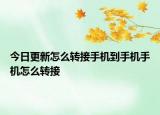 今日更新怎么轉(zhuǎn)接手機(jī)到手機(jī)手機(jī)怎么轉(zhuǎn)接