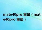mate40pro 重量（mate40pro 重量）
