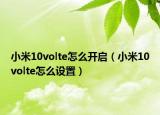 小米10volte怎么開啟（小米10volte怎么設(shè)置）
