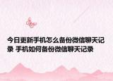 今日更新手機(jī)怎么備份微信聊天記錄 手機(jī)如何備份微信聊天記錄