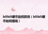 bilibili硬幣如何獲得（bilibili硬幣如何提現(xiàn)）