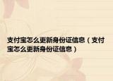 支付寶怎么更新身份證信息（支付寶怎么更新身份證信息）