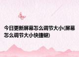 今日更新屏幕怎么調節(jié)大小(屏幕怎么調節(jié)大小快捷鍵)