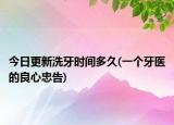 今日更新洗牙時(shí)間多久(一個(gè)牙醫(yī)的良心忠告)