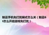 魅藍手機免打擾模式怎么關(guān)（魅藍6t怎么開啟游戲免打擾）