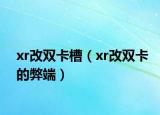 xr改雙卡槽（xr改雙卡的弊端）