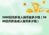 5000日元折合人民幣是多少錢（5000日元折合成人民幣多少錢）