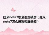 紅米note7怎么設(shè)置鎖屏（紅米note7怎么設(shè)置鎖屏通知）