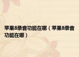 蘋果8錄音功能在哪（蘋果8錄音功能在哪）