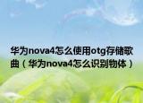 華為nova4怎么使用otg存儲歌曲（華為nova4怎么識別物體）