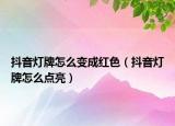 抖音燈牌怎么變成紅色（抖音燈牌怎么點(diǎn)亮）