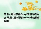 職場人最討厭的Emoji表情詳細內(nèi)容 職場人最討厭的Emoji表情具體介紹