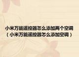 小米萬能遙控器怎么添加兩個空調(diào)（小米萬能遙控器怎么添加空調(diào)）