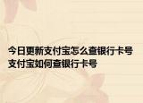 今日更新支付寶怎么查銀行卡號(hào) 支付寶如何查銀行卡號(hào)