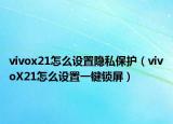 vivox21怎么設置隱私保護（vivoX21怎么設置一鍵鎖屏）