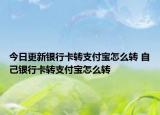 今日更新銀行卡轉(zhuǎn)支付寶怎么轉(zhuǎn) 自己銀行卡轉(zhuǎn)支付寶怎么轉(zhuǎn)