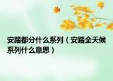 安踏都分什么系列（安踏全天候系列什么意思）