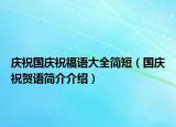 慶祝國慶祝福語大全簡短（國慶祝賀語簡介介紹）