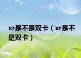 xr是不是雙卡（xr是不是雙卡）