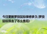 今日更新羅技鼠標保修多久(羅技鼠標雙擊了怎么售后)