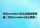 華為nova9pro怎么沒有雙景錄像（華為nova9pro怎么錄屏）