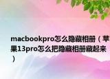 macbookpro怎么隱藏相冊（蘋果13pro怎么把隱藏相冊藏起來）