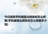 今日更新手機屏幕出現(xiàn)條紋怎么修復(手機屏幕出現(xiàn)條紋怎么修復多少錢)