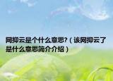 網(wǎng)抑云是個(gè)什么意思?（該網(wǎng)抑云了是什么意思簡(jiǎn)介介紹）