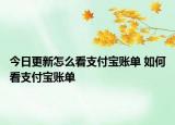 今日更新怎么看支付寶賬單 如何看支付寶賬單