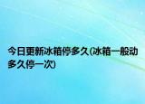 今日更新冰箱停多久(冰箱一般動(dòng)多久停一次)