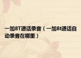 一加8T通話錄音（一加8t通話自動(dòng)錄音在哪里）