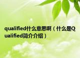 qualified什么意思?。ㄊ裁词荙ualified簡介介紹）