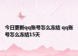 今日更新qq賬號(hào)怎么凍結(jié) qq賬號(hào)怎么凍結(jié)15天